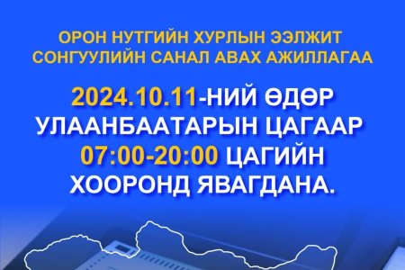 АЙМАГ, НИЙСЛЭЛ, СУМ, ДҮҮРГИЙН ИРГЭДИЙН ТӨЛӨӨЛӨГЧДИЙН ХУРЛЫН 2024 ОНЫ ЭЭЛЖИТ СОНГУУЛИЙН САНАЛ АВАХ АЖИЛЛАГАА 2024.10.11-НИЙ ӨДӨР УЛААНБААТАРЫН ЦАГААР 07.00-20.00 ЦАГИЙН ХООРОНД ЯВАГДАНА.  СОНГОГЧ ТАНЫГ САНАЛАА ӨГӨХИЙГ УРЬЖ БАЙНА.