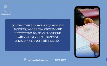 ЦАХИМ ХЭЛБЭРЭЭР БАРЬЦААНЫ ЭРХ БҮРТГЭХ, ЧӨЛӨӨЛӨХ СИСТЕМИЙГ НЭВТРҮҮЛЖ, БАНК, САНХҮҮГИЙН БАЙГУУЛЛАГУУДТАЙ ХАМТРАН АЖИЛЛАХ ГЭРЭЭ БАЙГУУЛЛАА 