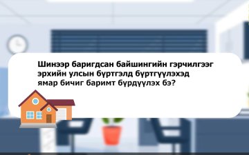 Шинээр баригдсан байшинг эрхийн улсын бүртгэлд хэрхэн бүртгүүлэх вэ.