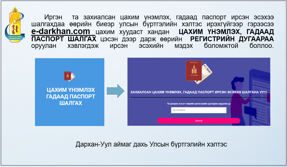 Иргэн та e-darkhan.com цахим хуудаст хандаж захиалсан цахим үнэмлэх, гадаад паспорт ирсэн эсэхээ  шалгаарай. 