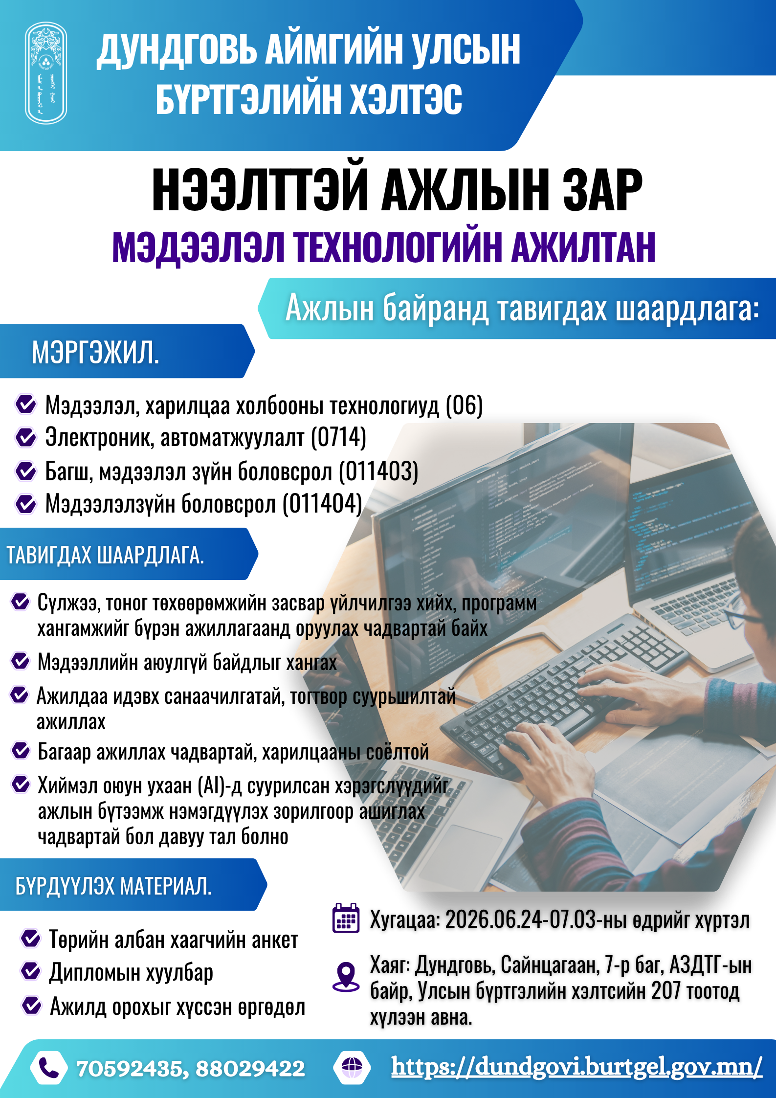 Дундговь аймгийн Улсын бүртгэлийн хэлтэс нь төрийн үйлчилгээний хэвийн үйл ажиллагааг хангах зорилгоор Мэдээлэл технологийн ажилтан (ТҮМ-6) албан тушаалын сул орон тоонд ажилтанг сонгон шалгаруулж авна.